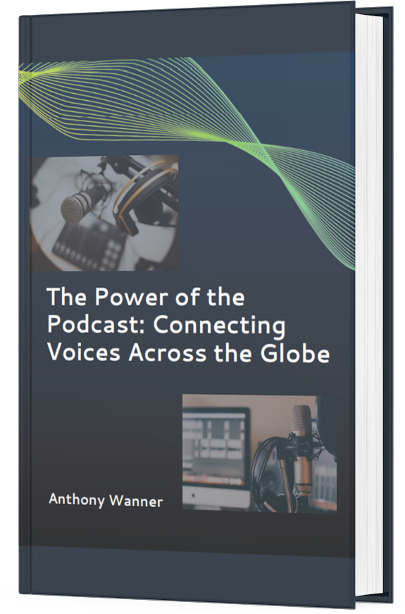 "The Power of the Podcast: Connecting Voices Across the Globe" by Anthony Wanner